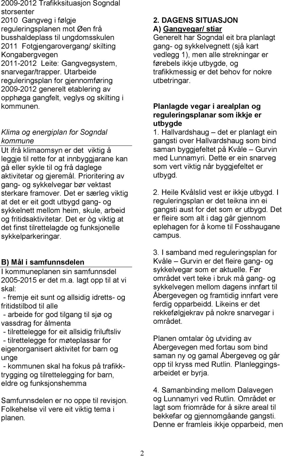 Klima og energiplan for Sogndal kommune Ut ifrå klimaomsyn er det viktig å leggje til rette for at innbyggjarane kan gå eller sykle til og frå daglege aktivitetar og gjeremål.