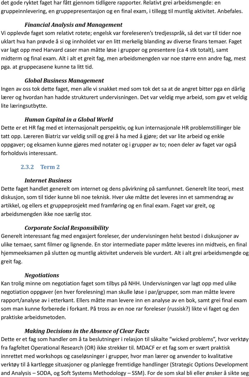 blanding av diverse finans temaer. Faget var lagt opp med Harvard caser man måtte løse i grupper og presentere (ca 4 stk totalt), samt midterm og final exam.