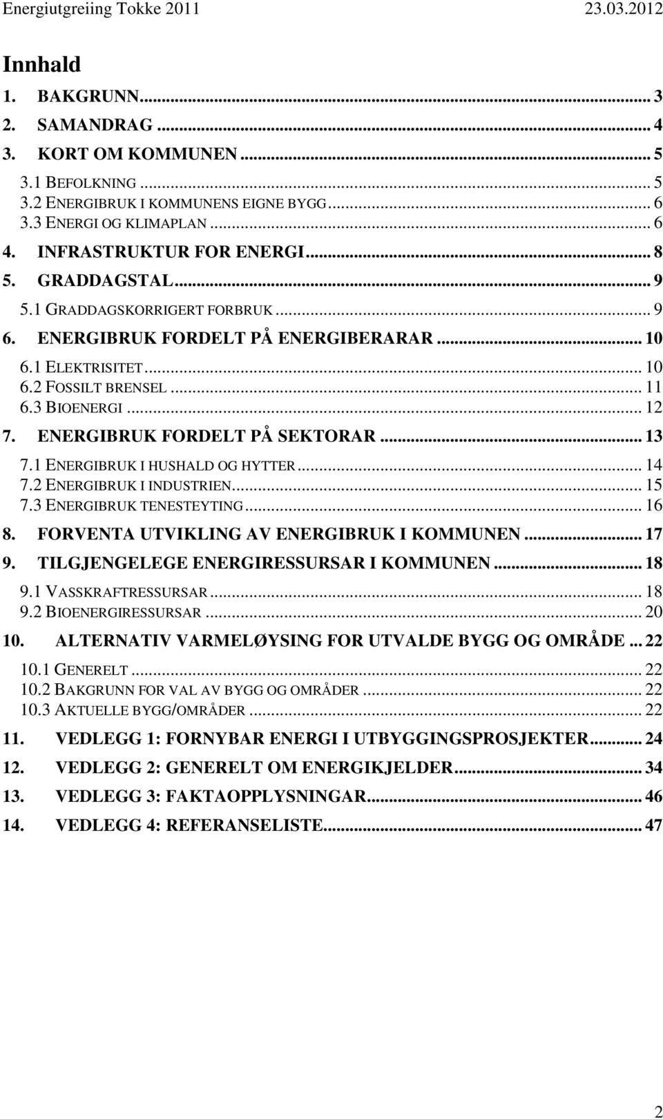 .. 13 7.1 ENERGIBRUK I HUSHALD OG HYTTER... 14 7.2 ENERGIBRUK I INDUSTRIEN... 15 7.3 ENERGIBRUK TENESTEYTING... 16 8. FORVENTA UTVIKLING AV ENERGIBRUK I KOMMUNEN... 17 9.