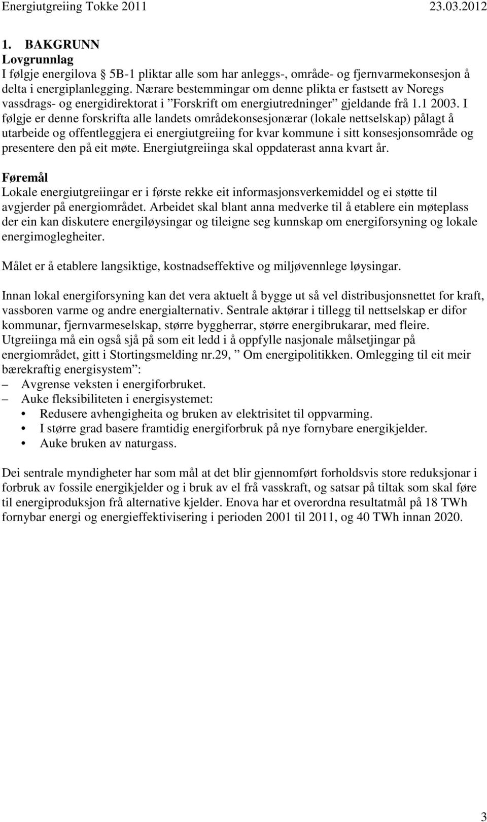 I følgje er denne forskrifta alle landets områdekonsesjonærar (lokale nettselskap) pålagt å utarbeide og offentleggjera ei energiutgreiing for kvar kommune i sitt konsesjonsområde og presentere den