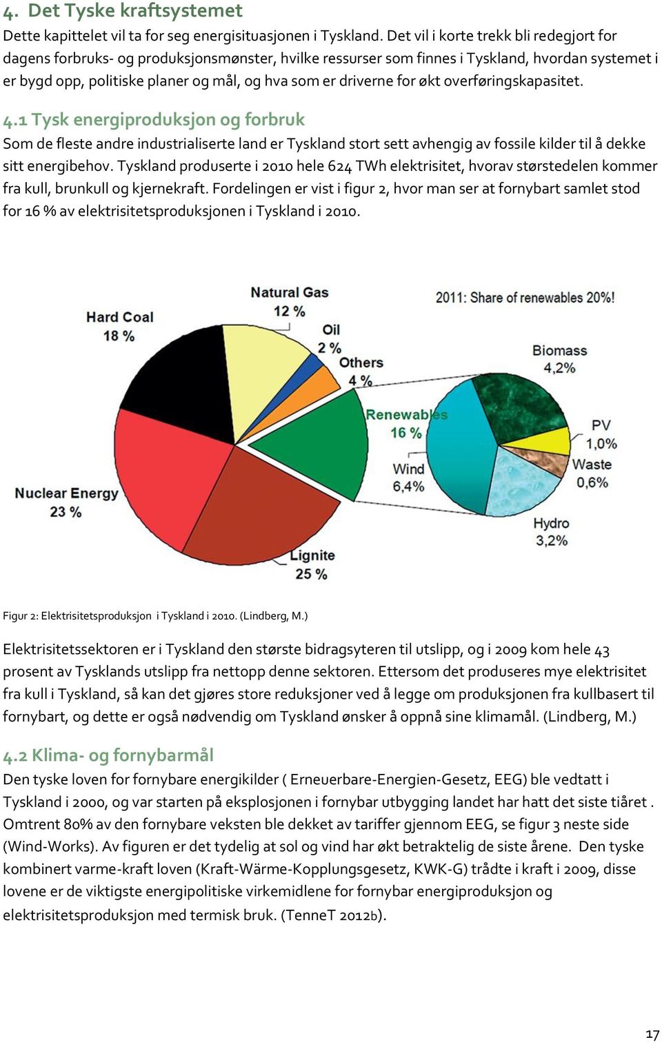 for økt overføringskapasitet. 4.1 Tysk energiproduksjon og forbruk Som de fleste andre industrialiserte land er Tyskland stort sett avhengig av fossile kilder til å dekke sitt energibehov.