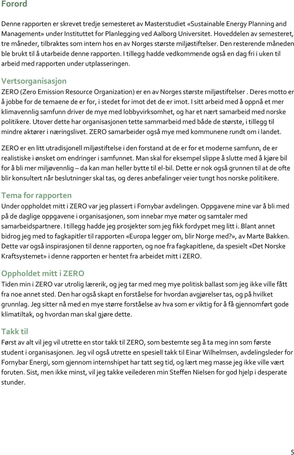 I tillegg hadde vedkommende også en dag fri i uken til arbeid med rapporten under utplasseringen. Vertsorganisasjon ZERO (Zero Emission Resource Organization) er en av Norges største miljøstiftelser.