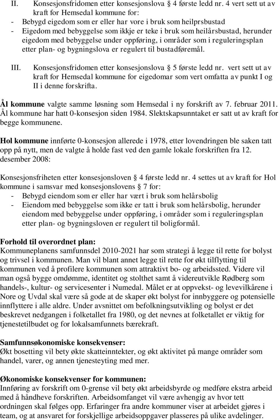 med bebyggelse under oppføring, i områder som i reguleringsplan etter plan- og bygningslova er regulert til bustadføremål. III. Konsesjonsfridomen etter konsesjonslova 5 første ledd nr.