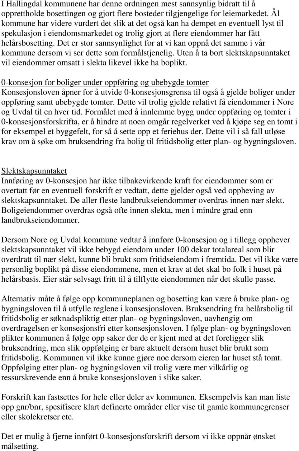 Det er stor sannsynlighet for at vi kan oppnå det samme i vår kommune dersom vi ser dette som formålstjenelig. Uten å ta bort slektskapsunntaket vil eiendommer omsatt i slekta likevel ikke ha boplikt.