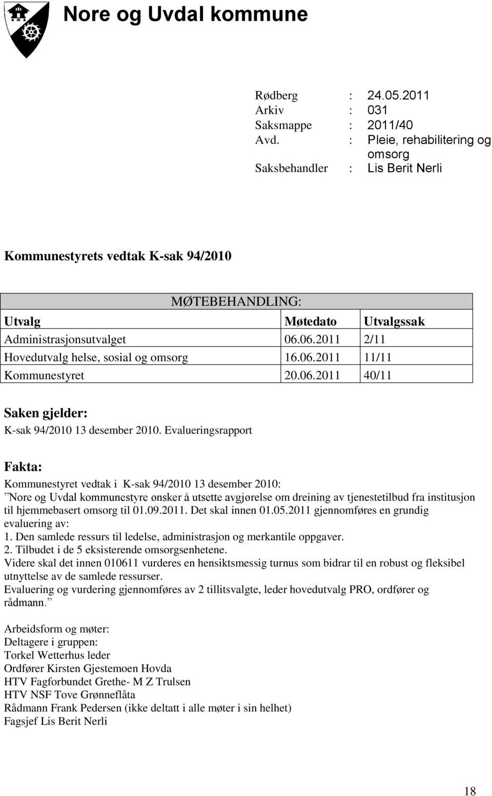 06.2011 2/11 Hovedutvalg helse, sosial og omsorg 16.06.2011 11/11 Kommunestyret 20.06.2011 40/11 Saken gjelder: K-sak 94/2010 13 desember 2010.