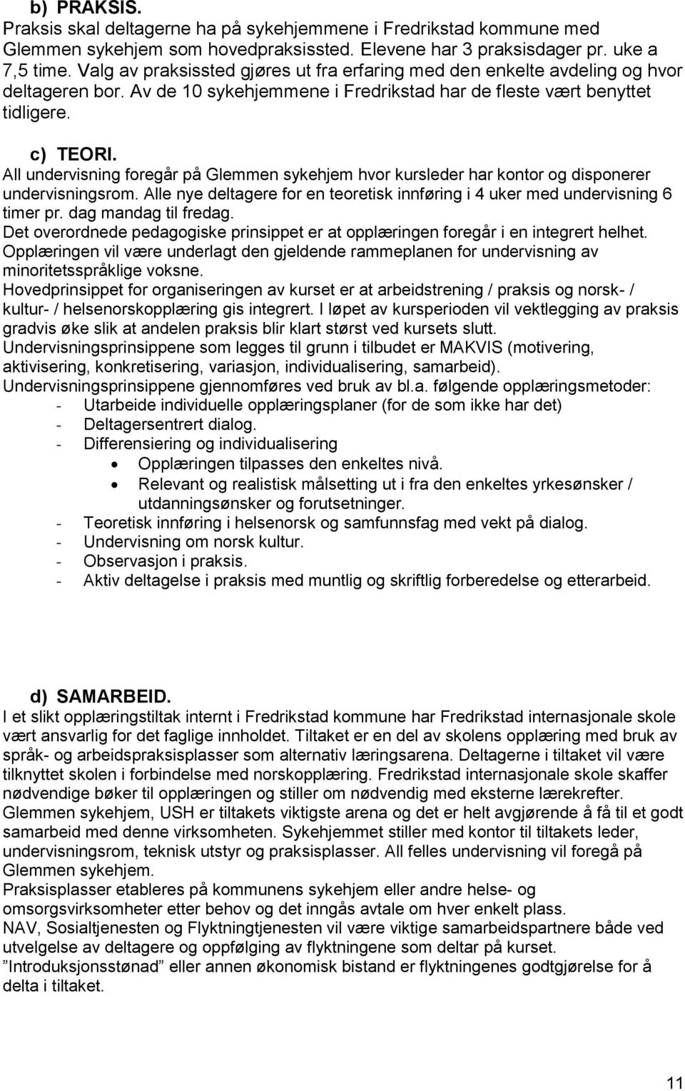 All undervisning foregår på Glemmen sykehjem hvor kursleder har kontor og disponerer undervisningsrom. Alle nye deltagere for en teoretisk innføring i 4 uker med undervisning 6 timer pr.