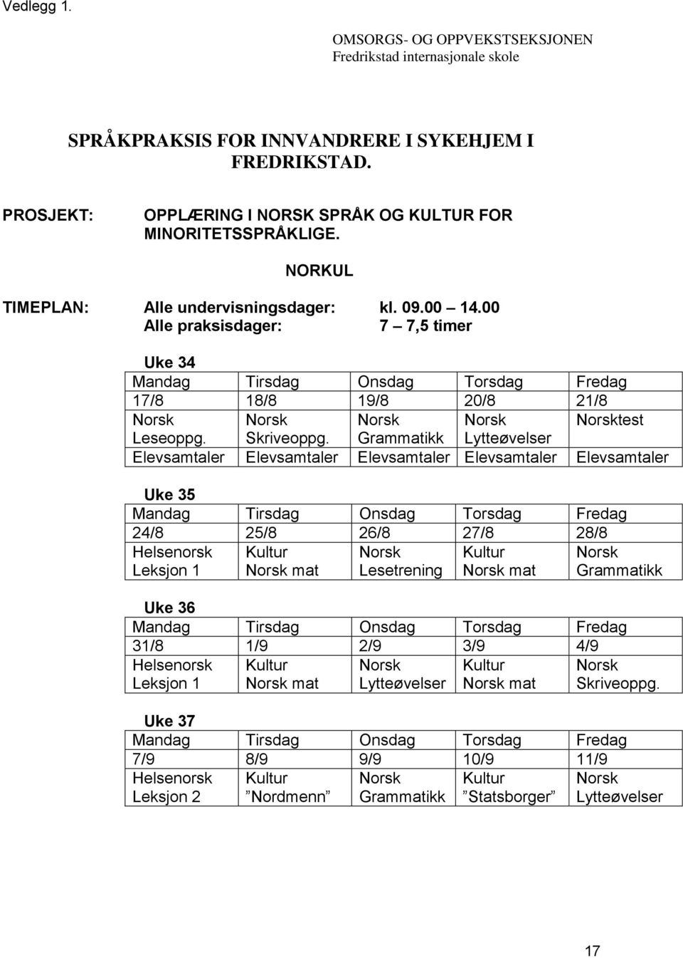 00 Alle praksisdager: 7 7,5 timer Uke 34 17/8 18/8 19/8 20/8 21/8 test Leseoppg. Skriveoppg.