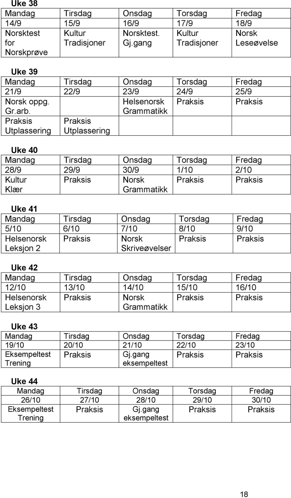 Utplassering Utplassering Helsenorsk Grammatikk Uke 40 28/9 29/9 30/9 1/10 2/10 Klær Grammatikk Uke 41 5/10 6/10 7/10 8/10 9/10