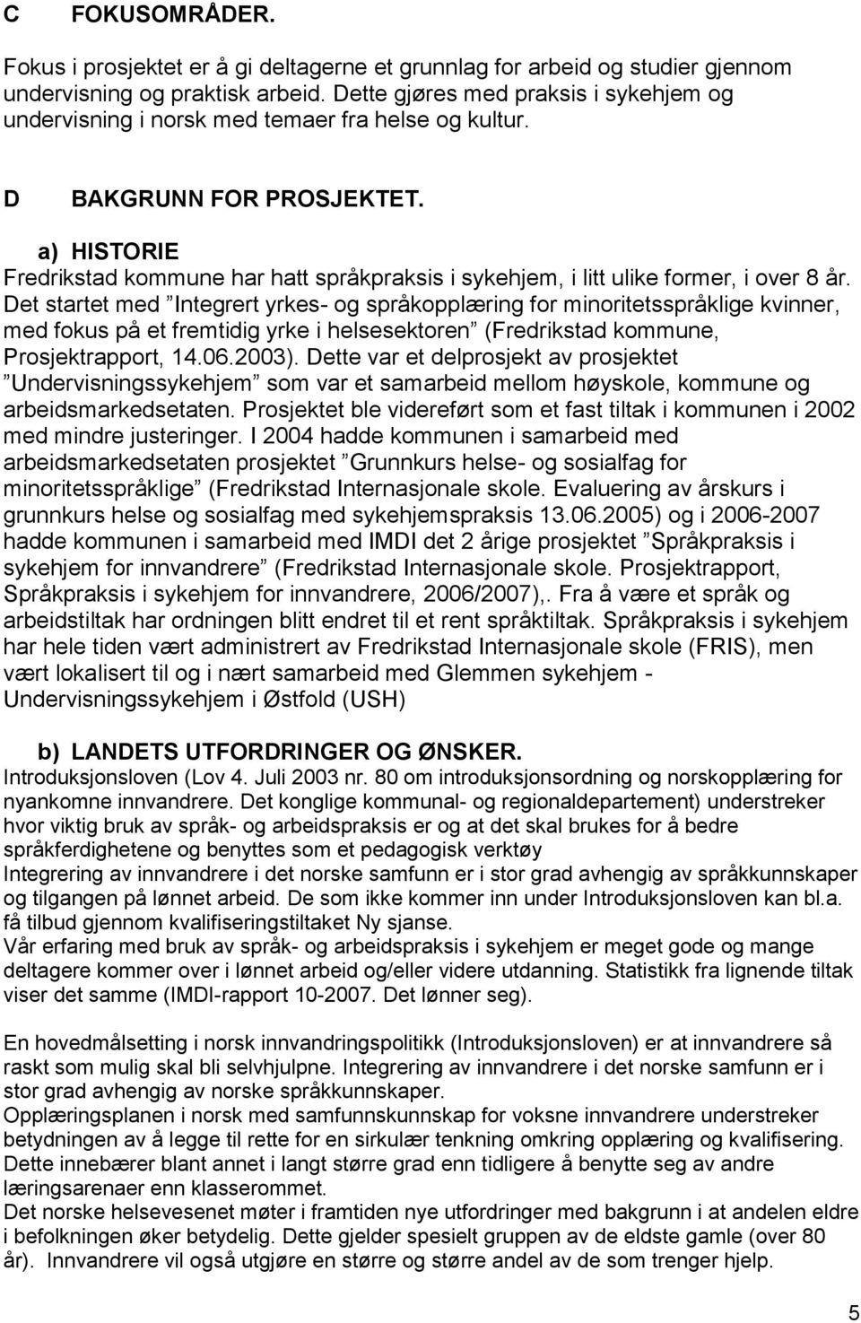 a) HISTORIE Fredrikstad kommune har hatt språkpraksis i sykehjem, i litt ulike former, i over 8 år.