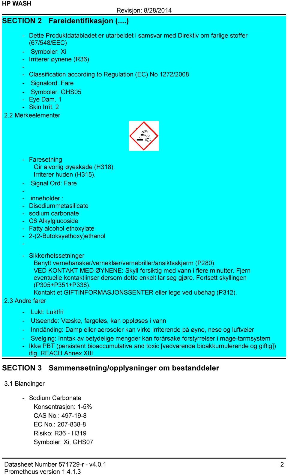 Signalord: Fare Symboler: GHS05 Eye Dam. 1 Skin Irrit. 2 2.2 Merkeelementer Faresetning Gir alvorlig øyeskade (H318). Irriterer huden (H315).