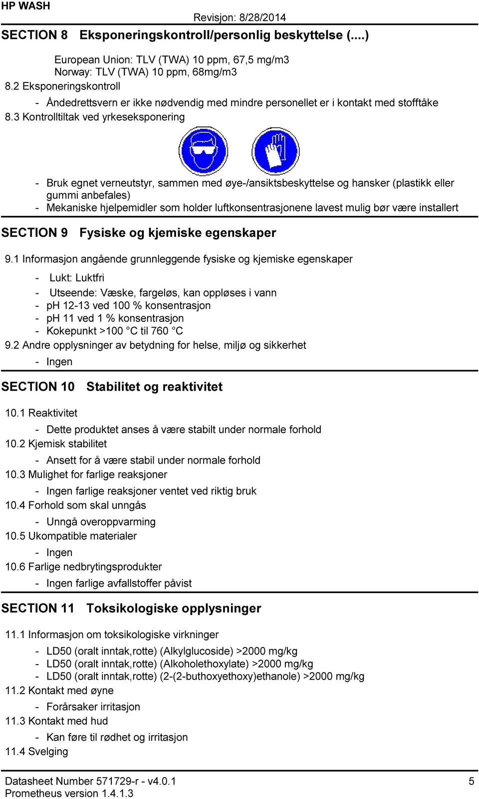 3 Kontrolltiltak ved yrkeseksponering Bruk egnet verneutstyr, sammen med øye/ansiktsbeskyttelse og hansker (plastikk eller gummi anbefales) Mekaniske hjelpemidler som holder luftkonsentrasjonene