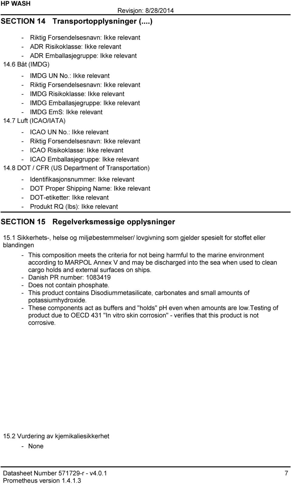 : Ikke relevant Riktig Forsendelsesnavn: Ikke relevant ICAO Risikoklasse: Ikke relevant ICAO Emballasjegruppe: Ikke relevant 14.