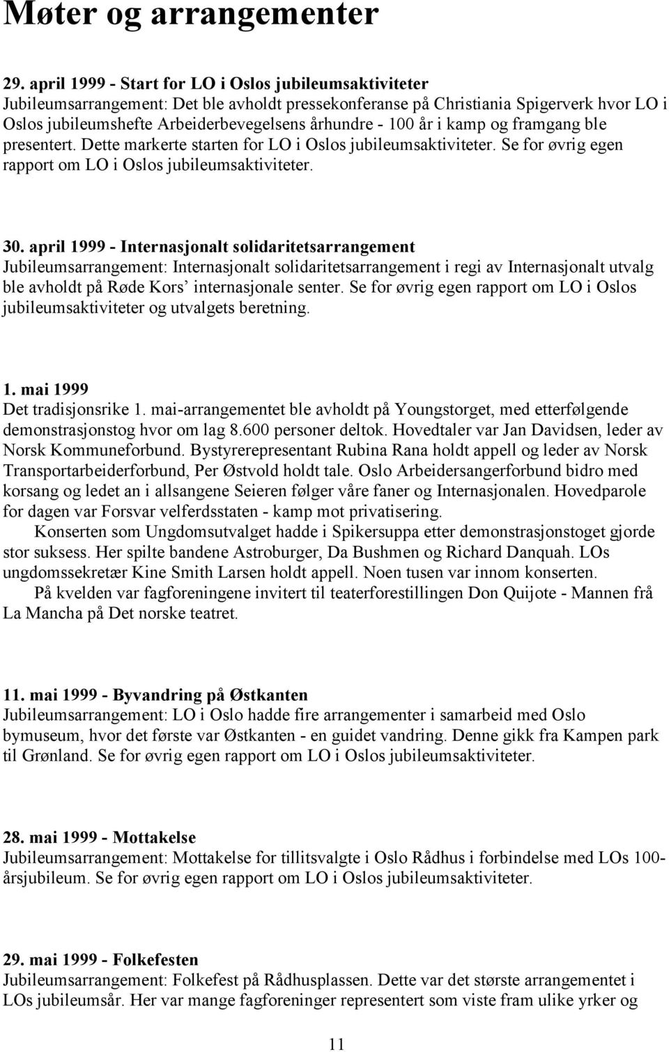 100 år i kamp og framgang ble presentert. Dette markerte starten for LO i Oslos jubileumsaktiviteter. Se for øvrig egen rapport om LO i Oslos jubileumsaktiviteter. 30.