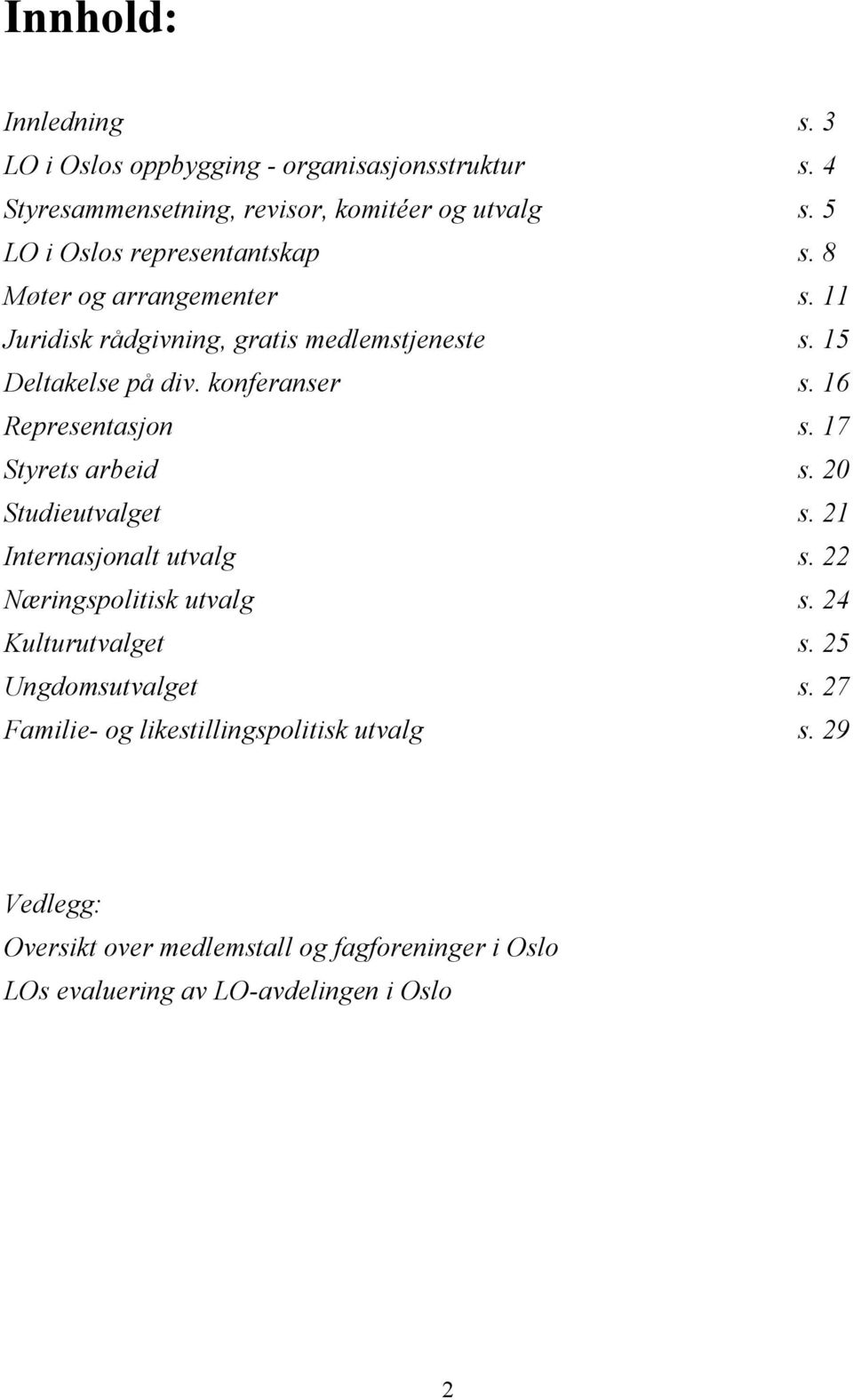 16 Representasjon s. 17 Styrets arbeid s. 20 Studieutvalget s. 21 Internasjonalt utvalg s. 22 Næringspolitisk utvalg s. 24 Kulturutvalget s.