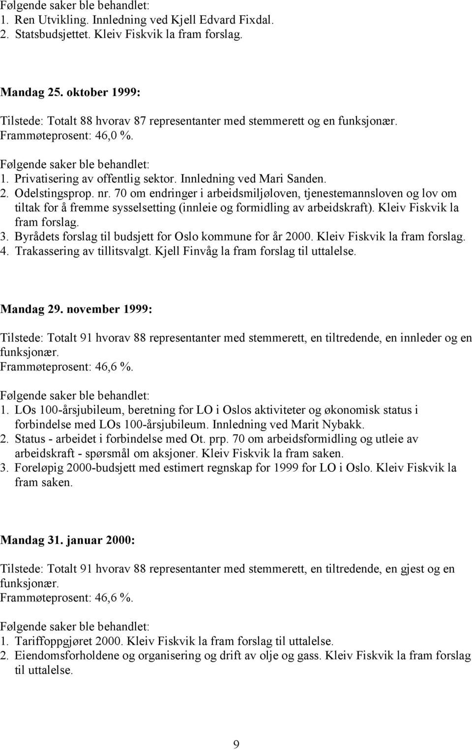 Innledning ved Mari Sanden. 2. Odelstingsprop. nr. 70 om endringer i arbeidsmiljøloven, tjenestemannsloven og lov om tiltak for å fremme sysselsetting (innleie og formidling av arbeidskraft).