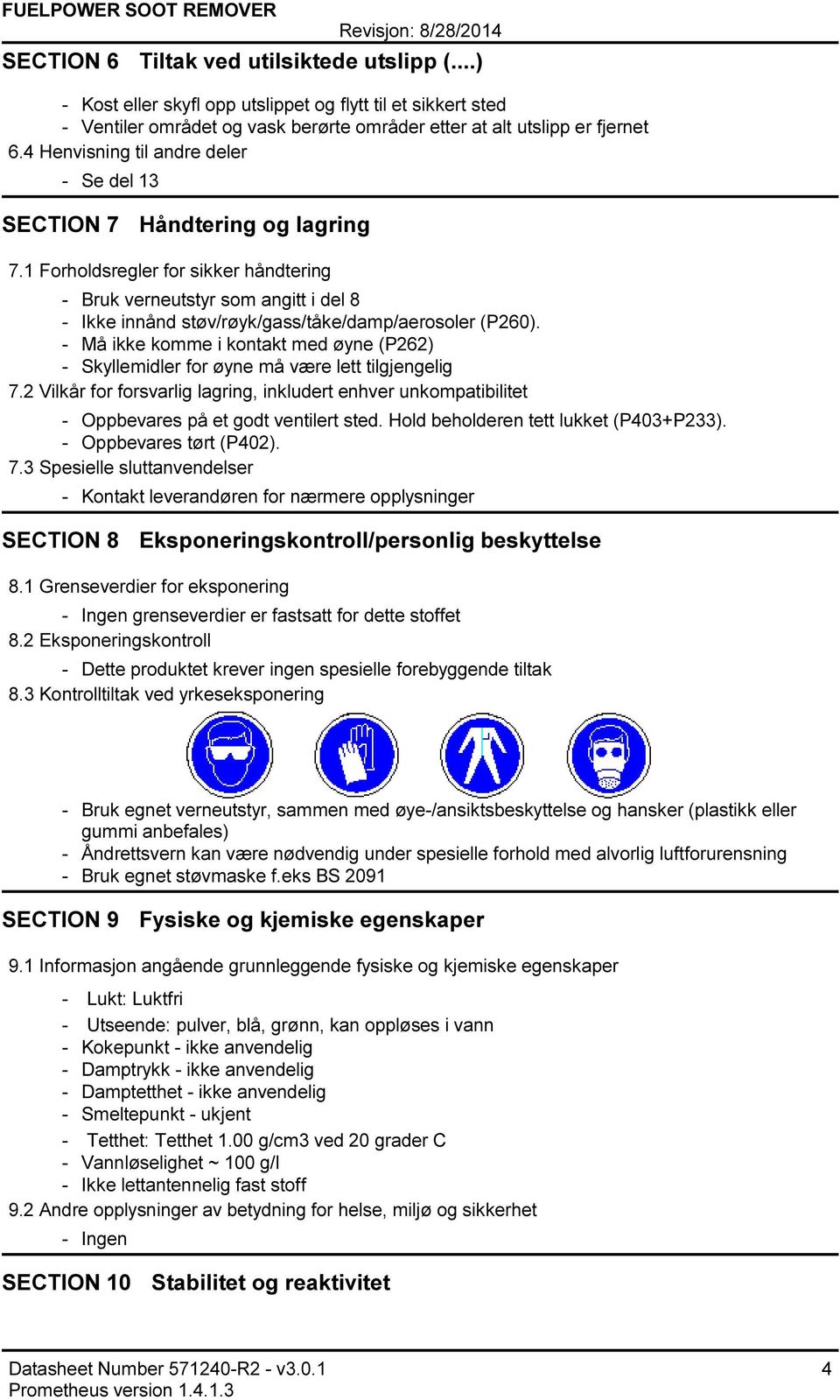 1 Forholdsregler for sikker håndtering Bruk verneutstyr som angitt i del 8 Ikke innånd støv/røyk/gass/tåke/damp/aerosoler (P260).