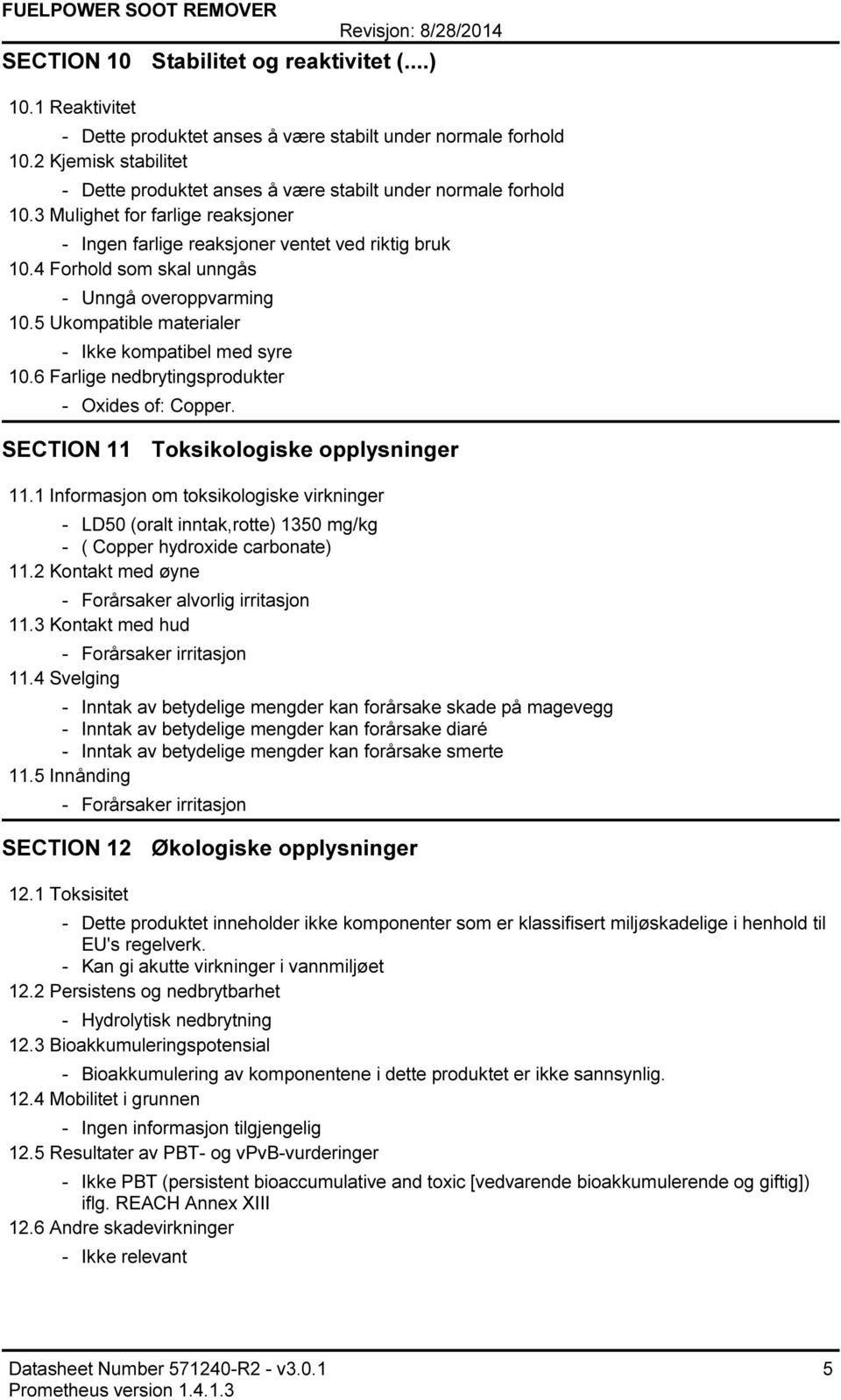 4 Forhold som skal unngås Unngå overoppvarming 10.5 Ukompatible materialer Ikke kompatibel med syre 10.6 Farlige nedbrytingsprodukter Oxides of: Copper. SECTION 11 Toksikologiske opplysninger 11.