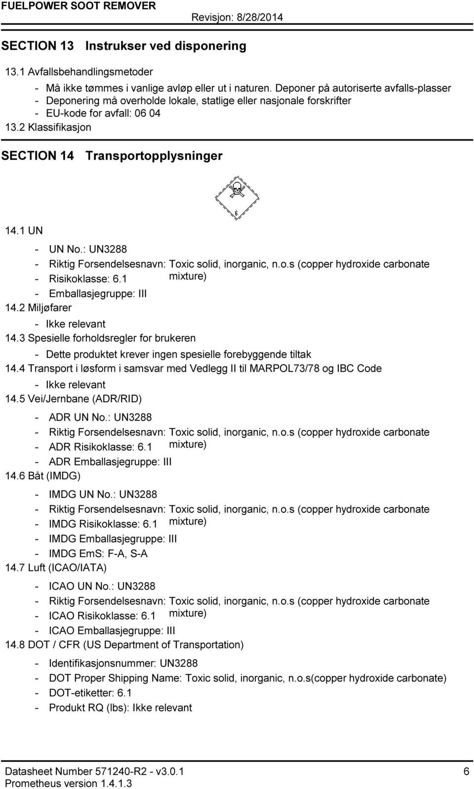 : UN3288 Riktig Forsendelsesnavn: Toxic solid, inorganic, n.o.s (copper hydroxide carbonate Risikoklasse: 6.1 mixture) Emballasjegruppe: III 14.2 Miljøfarer Ikke relevant 14.