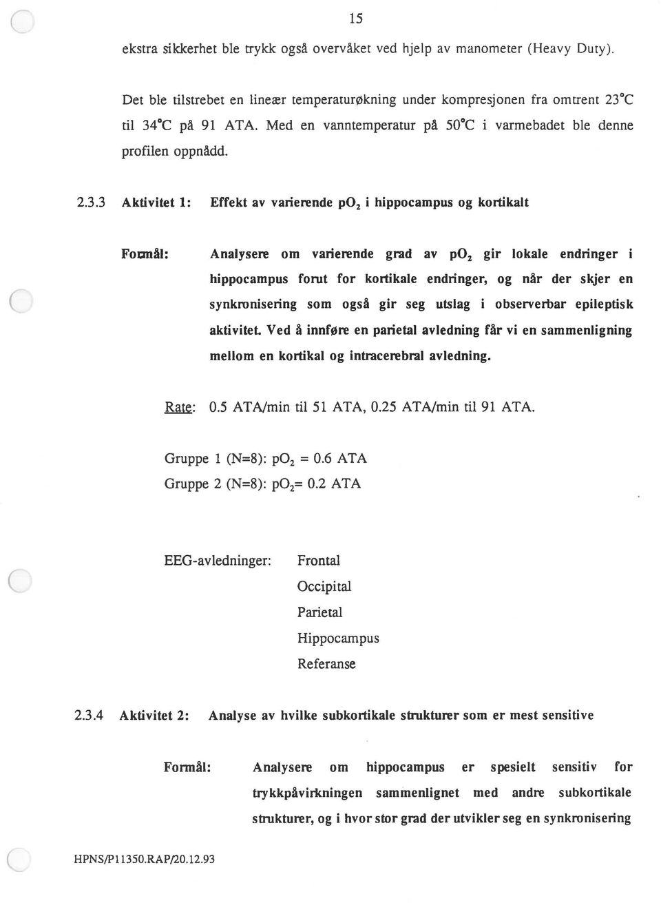 3 Aktivitet 1: Effekt av varierende p2 i hippocampus og kortikalt Formål: Analysere om varierende grad av p2 gir lokale endringer i hippocampus forut for kortikale endringer, og når der skjer en