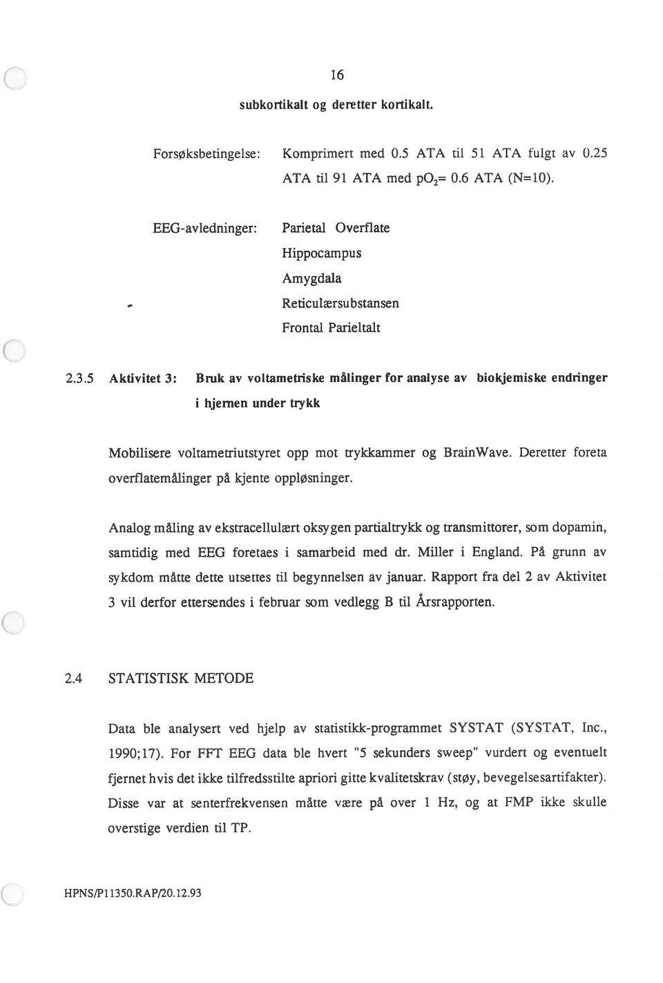 5 Aktivitet 3: Bruk av voltametriske målinger for analyse av biokjemiske endringer i hjernen under trykk Mobilisere voltametriutstyret opp mot trykkammer og BrainWave.