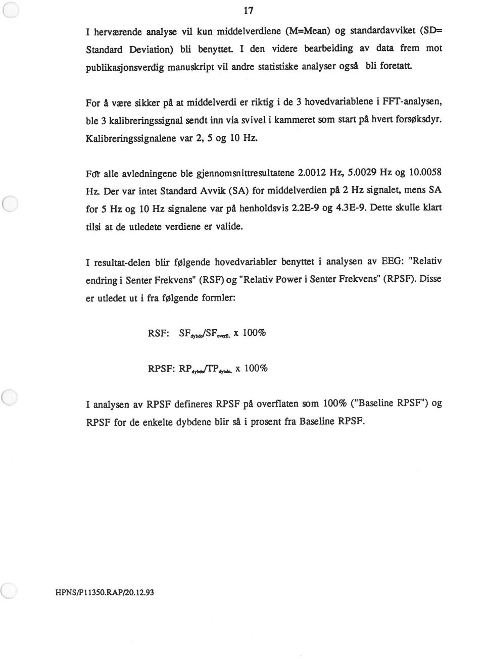 93 er utledet ut i fra følgende formier: I herværende analyse vil kun middelverdiene (M=Mean) og standardavviket (SD= Fd alle avledningene ble gjennomsnittresultatene 2.12 Hz, 5.29 Hz og 1.