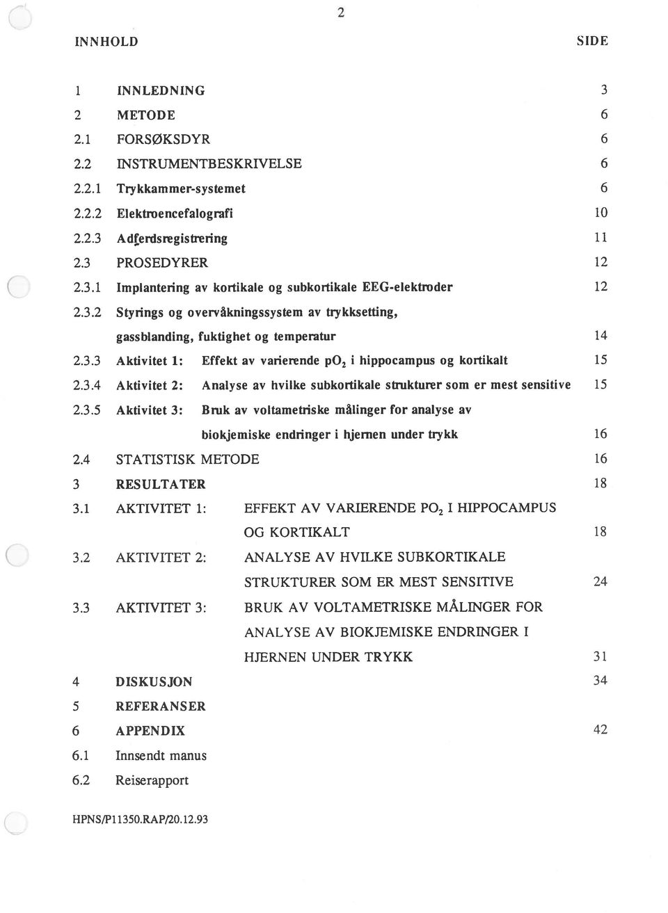 3.5 Aktivitet 3: Bruk av voltametriske målinger for analyse av biokjemiske endringer i hjernen under trykk 16 2.4 STATISTISK METODE 16 3 RESULTATER 18 3.