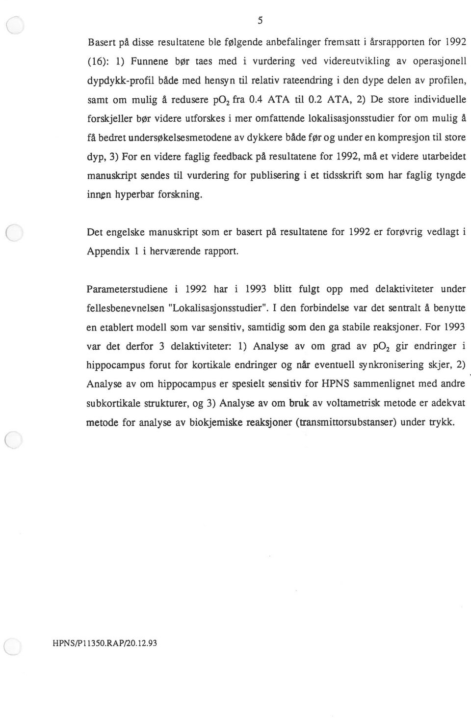 2 ATA, 2) De store individuelle forskjeller bør videre utforskes i mer omfattende lokaiisasjonsstudier for om mulig å få bedret undersøkelsesmetodene av dykkere både før og under en kompresjon til