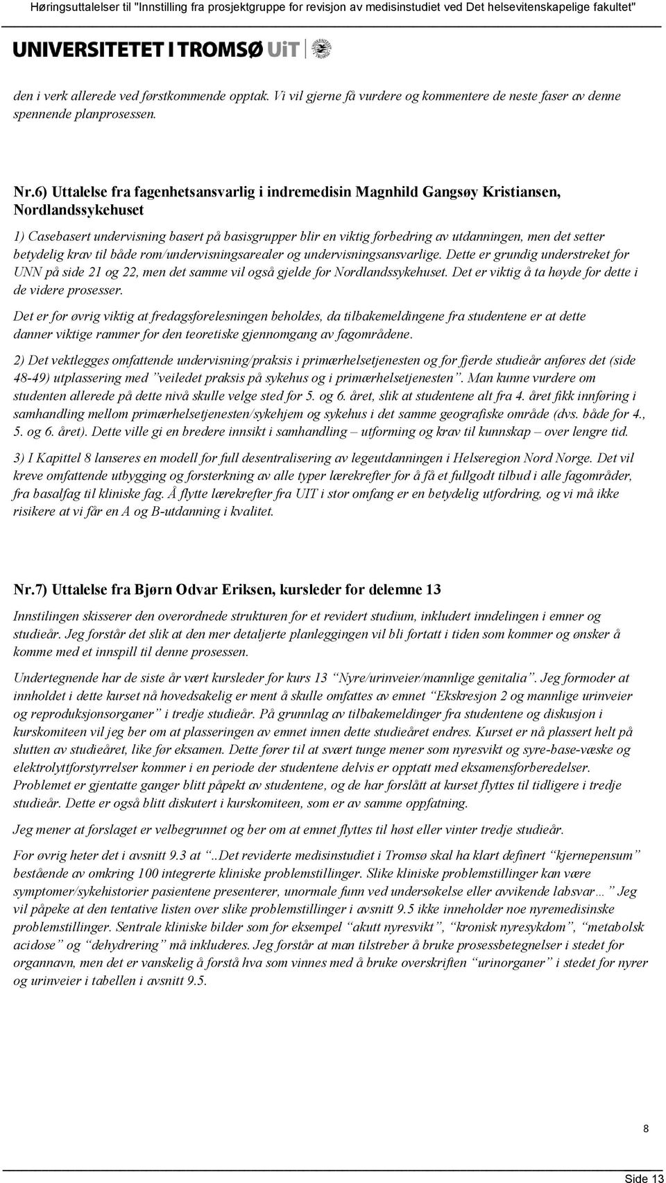setter betydelig krav til både rom/undervisningsarealer og undervisningsansvarlige. Dette er grundig understreket for UNN på side 21 og 22, men det samme vil også gjelde for Nordlandssykehuset.