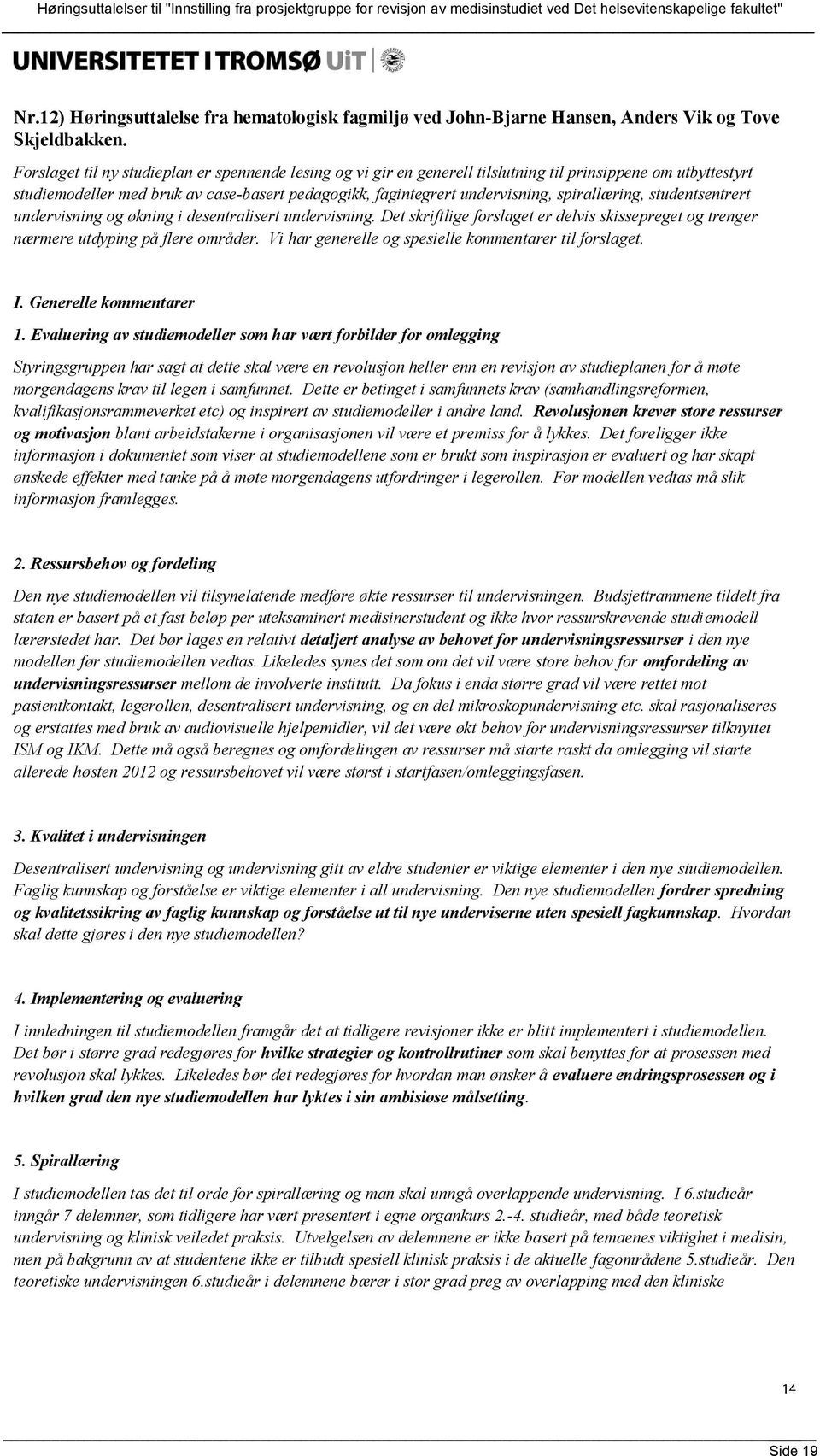 spirallæring, studentsentrert undervisning og økning i desentralisert undervisning. Det skriftlige forslaget er delvis skissepreget og trenger nærmere utdyping på flere områder.