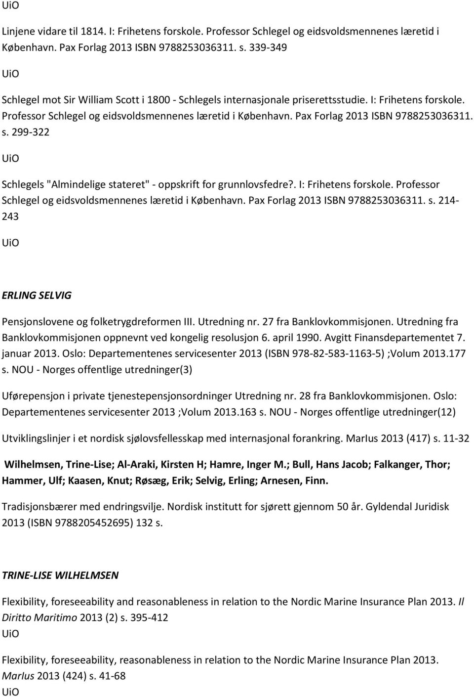 Pax Forlag 2013 ISBN 9788253036311. s. 299-322 Schlegels "Almindelige stateret" - oppskrift for grunnlovsfedre?. I: Frihetens forskole. Professor Schlegel og eidsvoldsmennenes læretid i København.