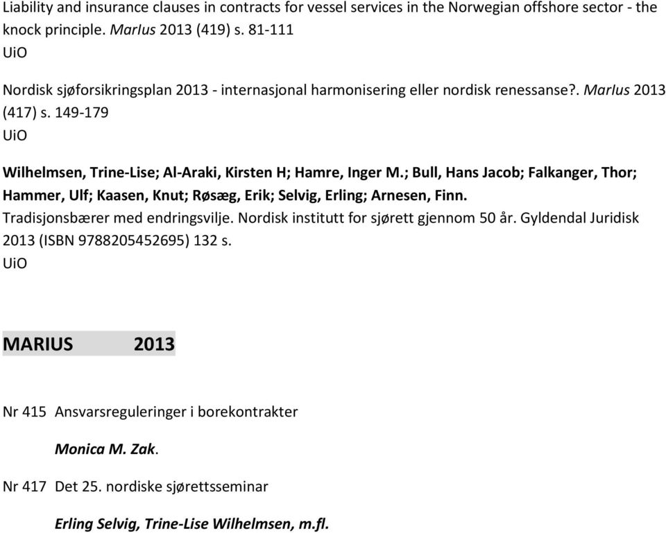 149-179 Wilhelmsen, Trine-Lise; Al-Araki, Kirsten H; Hamre, Inger M.; Bull, Hans Jacob; Falkanger, Thor; Hammer, Ulf; Kaasen, Knut; Røsæg, Erik; Selvig, Erling; Arnesen, Finn.