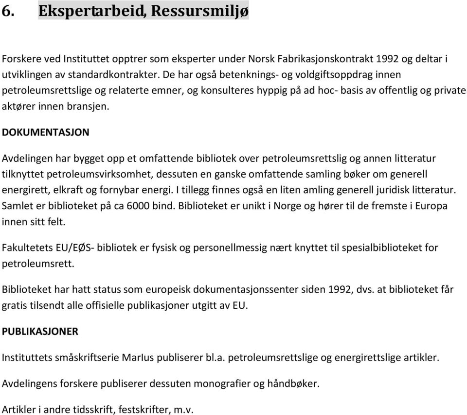 DOKUMENTASJON Avdelingen har bygget opp et omfattende bibliotek over petroleumsrettslig og annen litteratur tilknyttet petroleumsvirksomhet, dessuten en ganske omfattende samling bøker om generell