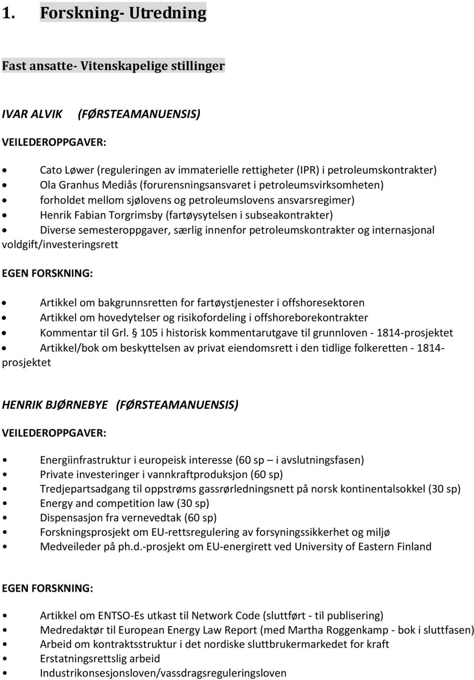 semesteroppgaver, særlig innenfor petroleumskontrakter og internasjonal voldgift/investeringsrett EGEN FORSKNING: Artikkel om bakgrunnsretten for fartøystjenester i offshoresektoren Artikkel om