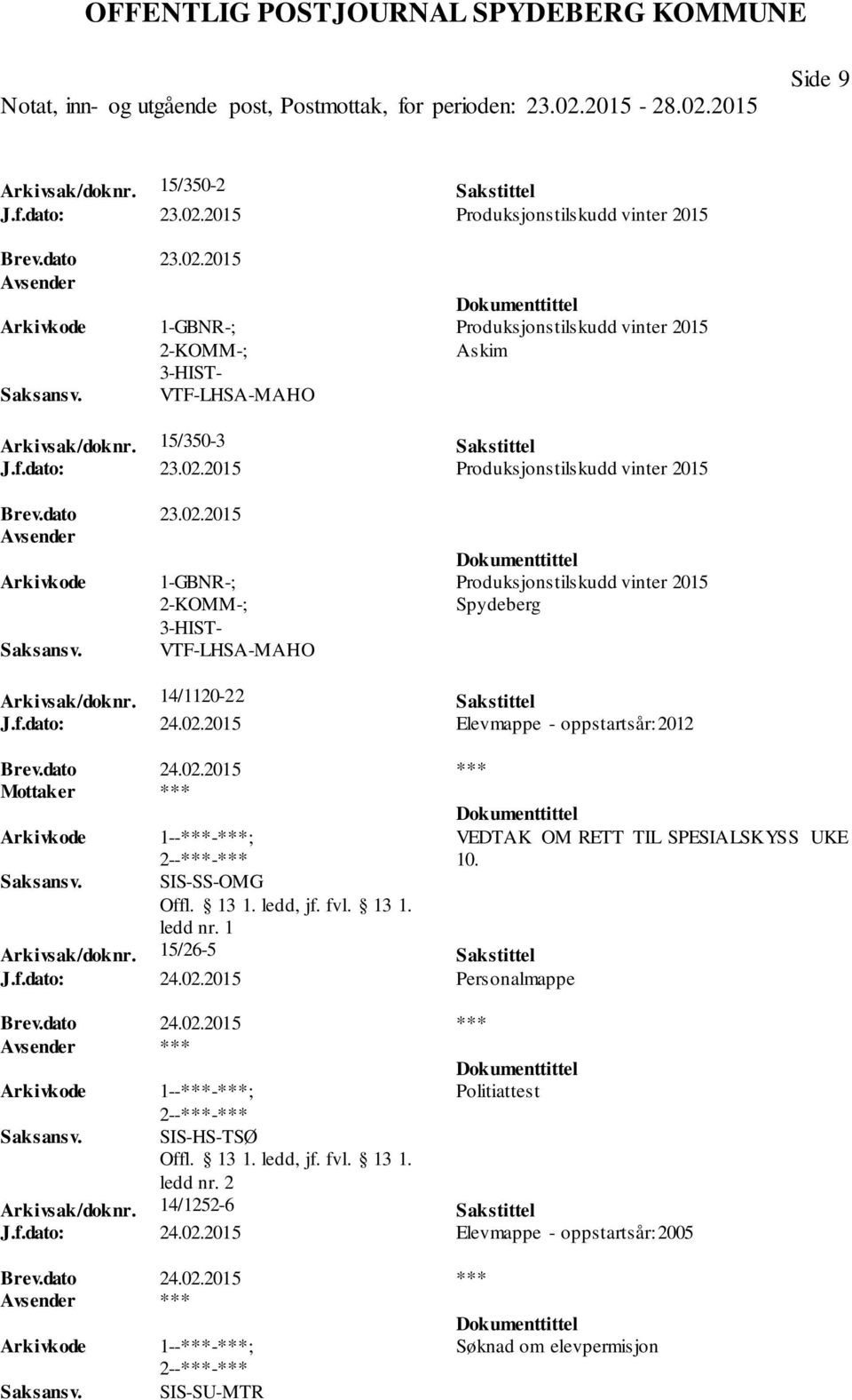 14/1120-22 Sakstittel J.f.dato: 24.02.2015 Elevmappe - oppstartsår: 2012 Brev.dato 24.02.2015 *** SIS-SS-OMG Arkivsak/doknr. 15/26-5 Sakstittel J.f.dato: 24.02.2015 Personalmappe Brev.dato 24.02.2015 *** Politiattest SIS-HS-TSØ ledd nr.