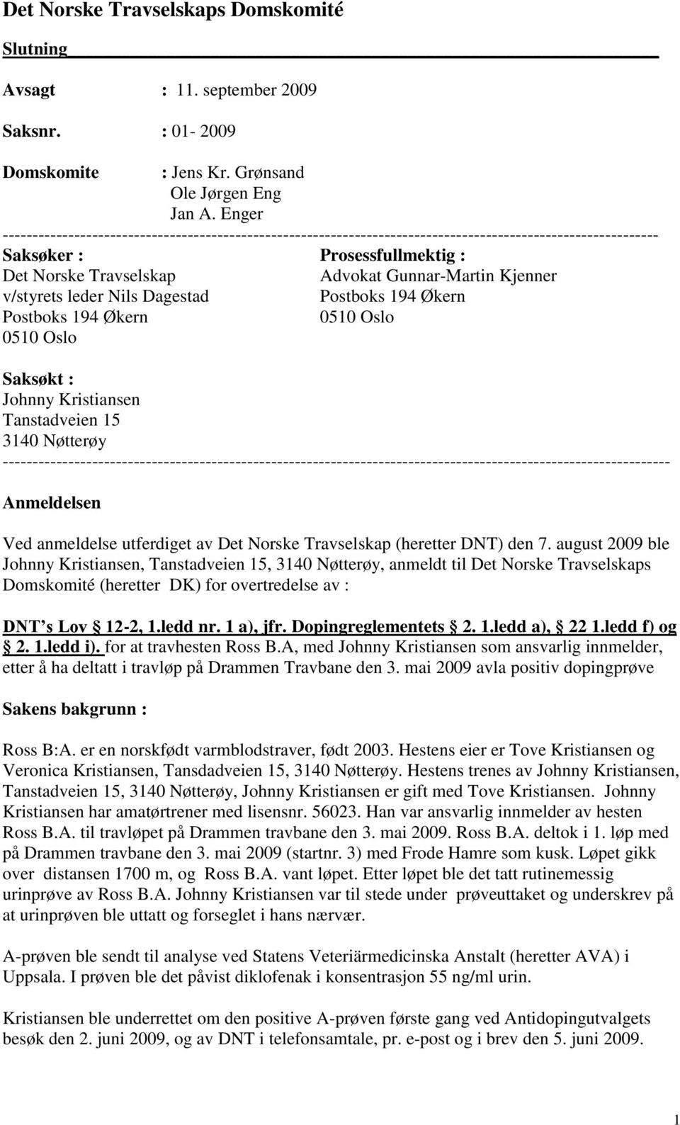 Kjenner v/styrets leder Nils Dagestad Postboks 194 Økern Postboks 194 Økern 0510 Oslo 0510 Oslo Saksøkt : Johnny Kristiansen Tanstadveien 15 3140 Nøtterøy