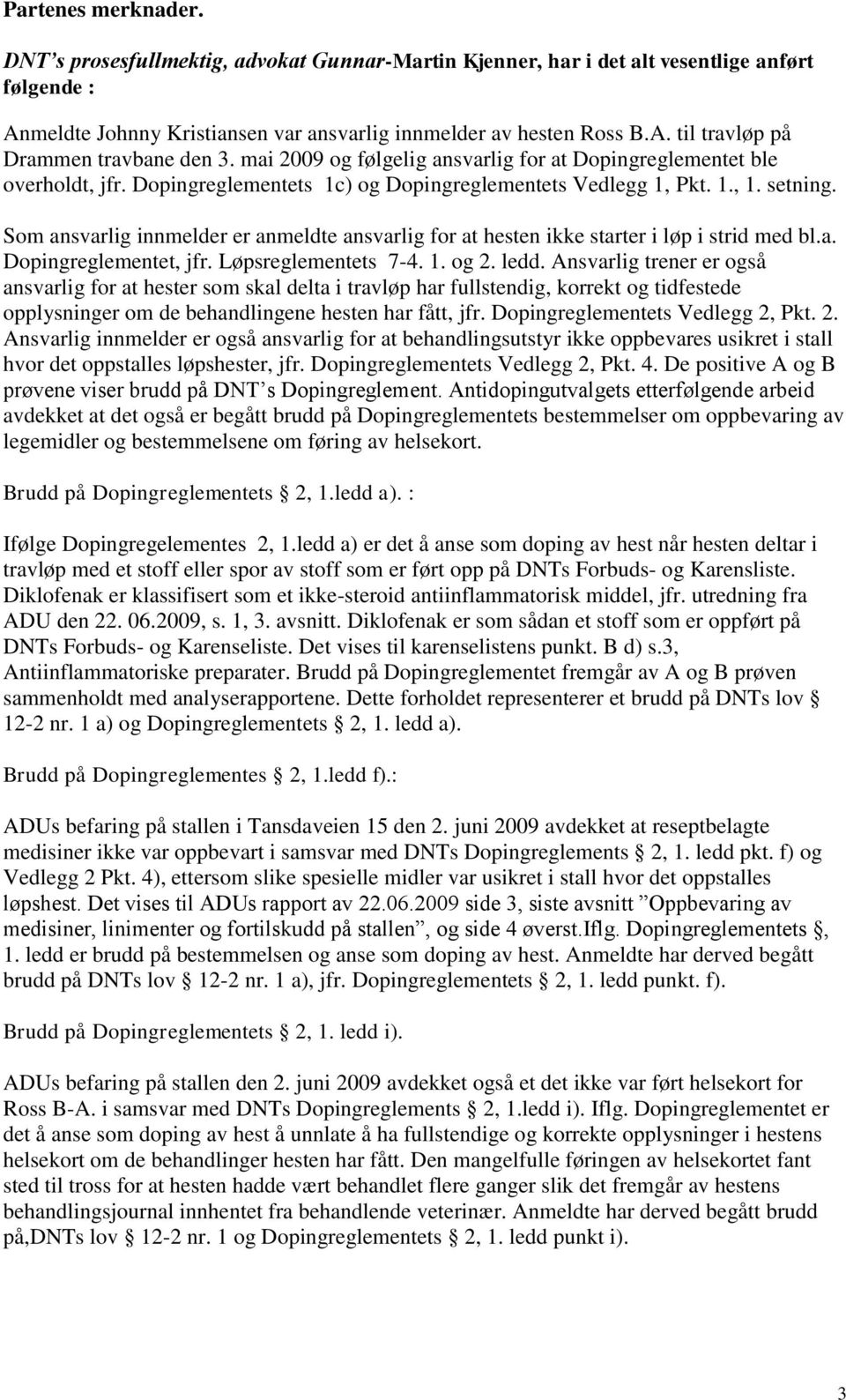 Som ansvarlig innmelder er anmeldte ansvarlig for at hesten ikke starter i løp i strid med bl.a. Dopingreglementet, jfr. Løpsreglementets 7-4. 1. og 2. ledd.