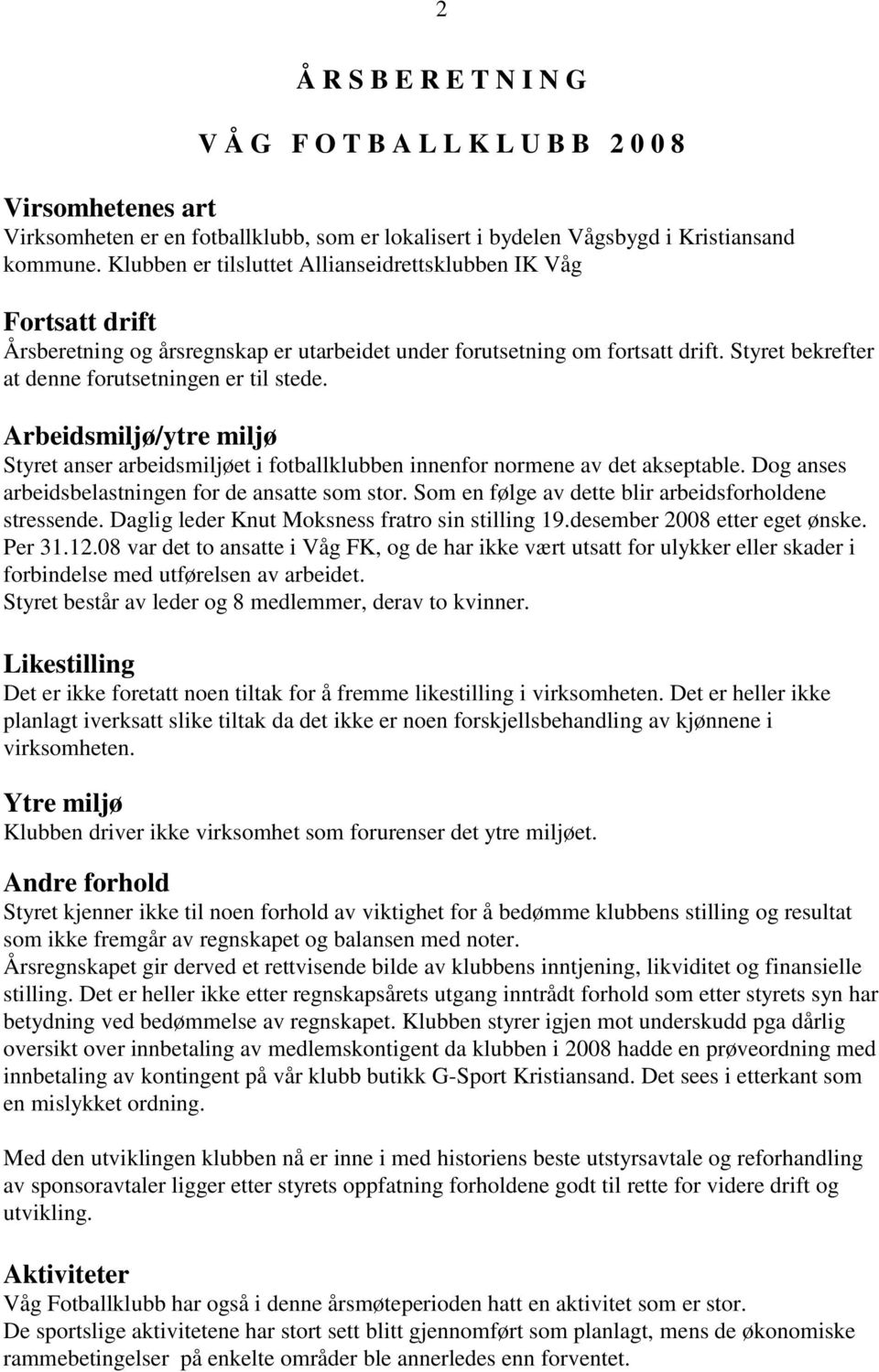 Styret bekrefter at denne forutsetningen er til stede. Arbeidsmiljø/ytre miljø Styret anser arbeidsmiljøet i fotballklubben innenfor normene av det akseptable.