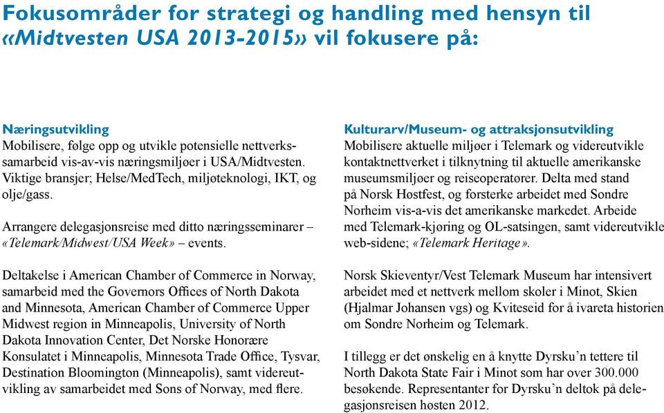 Deltakelse i American Chamber of Commerce in Norway, samarbeid med the Governors Offices of North Dakota and Minnesota, American Chamber of Commerce Upper Midwest region in Minneapolis, University of