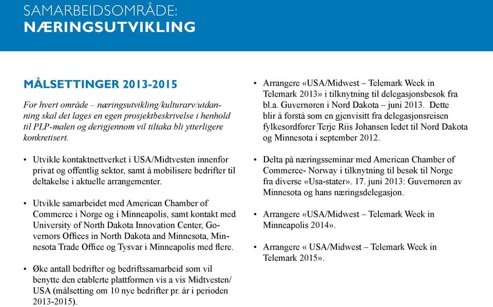 Utvikle samarbeidet med American Chamber of Commerce i Norge og i Minneapolis, samt kontakt med University of North Dakota Innovation Center, Governors Offices in North Dakota and Minnesota,