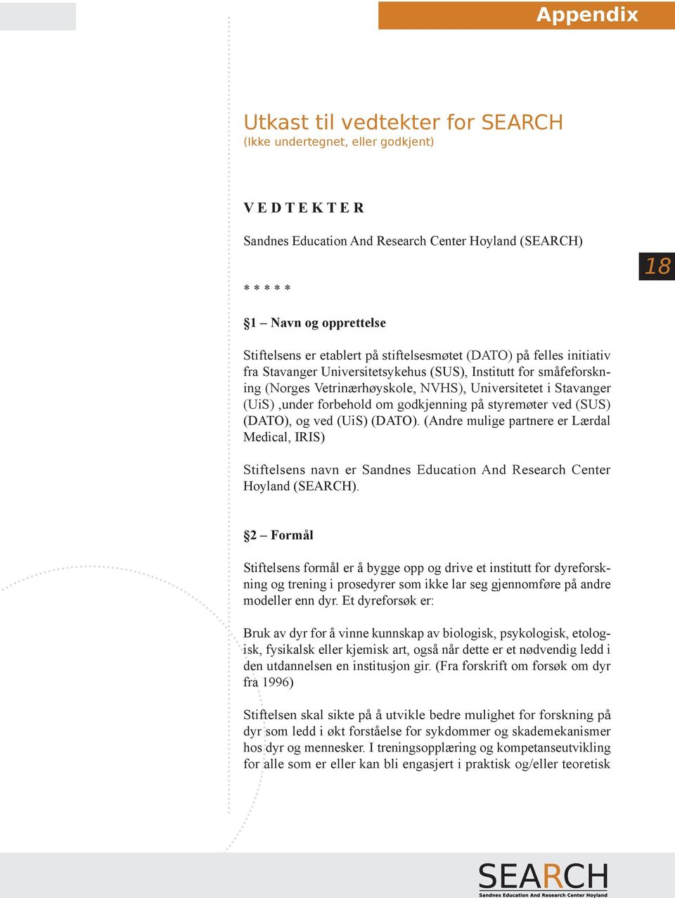 godkjenning på styremøter ved (SUS) (DATO), og ved (UiS) (DATO). (Andre mulige partnere er Lærdal Medical, IRIS) Stiftelsens navn er Sandnes Education And Research Center Hoyland (SEARCH).