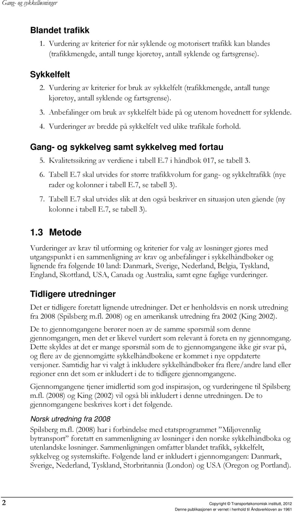 Vurderinger av bredde på sykkelfelt ved ulike trafikale forhold. Gang- og sykkelveg samt sykkelveg med fortau 5. Kvalitetssikring av verdiene i tabell E.7 i håndbok 017, se tabell 3. 6. Tabell E.