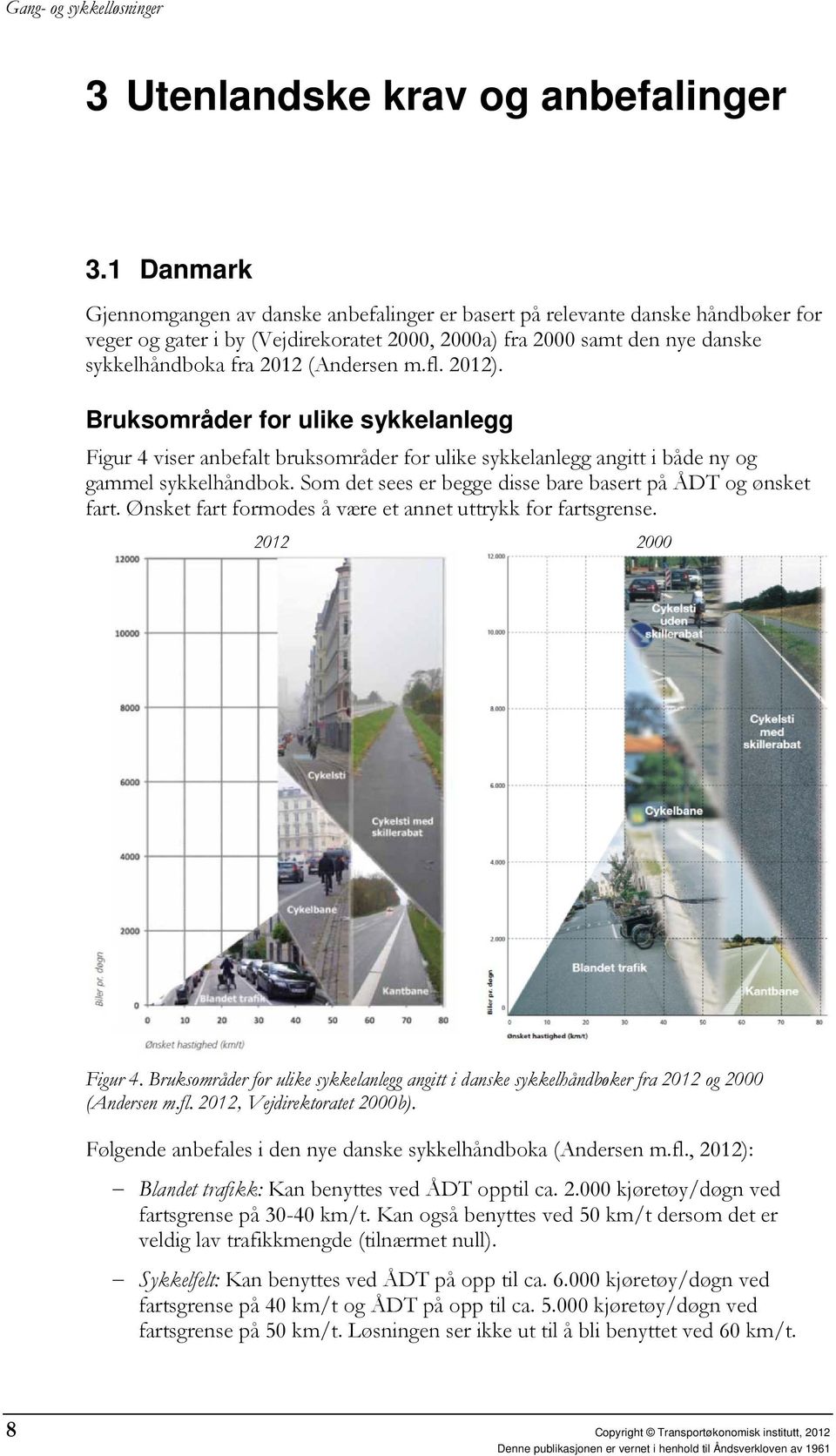 (Andersen m.fl. 2012). Bruksområder for ulike sykkelanlegg Figur 4 viser anbefalt bruksområder for ulike sykkelanlegg angitt i både ny og gammel sykkelhåndbok.