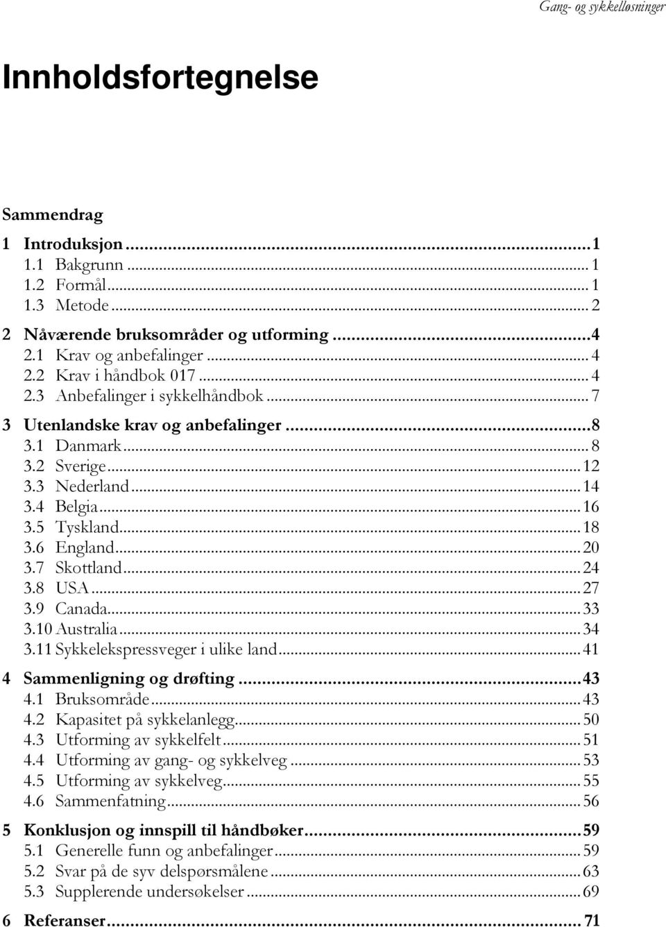 7 Skottland... 24 3.8 USA... 27 3.9 Canada... 33 3.10 Australia... 34 3.11 Sykkelekspressveger i ulike land... 41 4 Sammenligning og drøfting... 43 4.1 Bruksområde... 43 4.2 Kapasitet på sykkelanlegg.