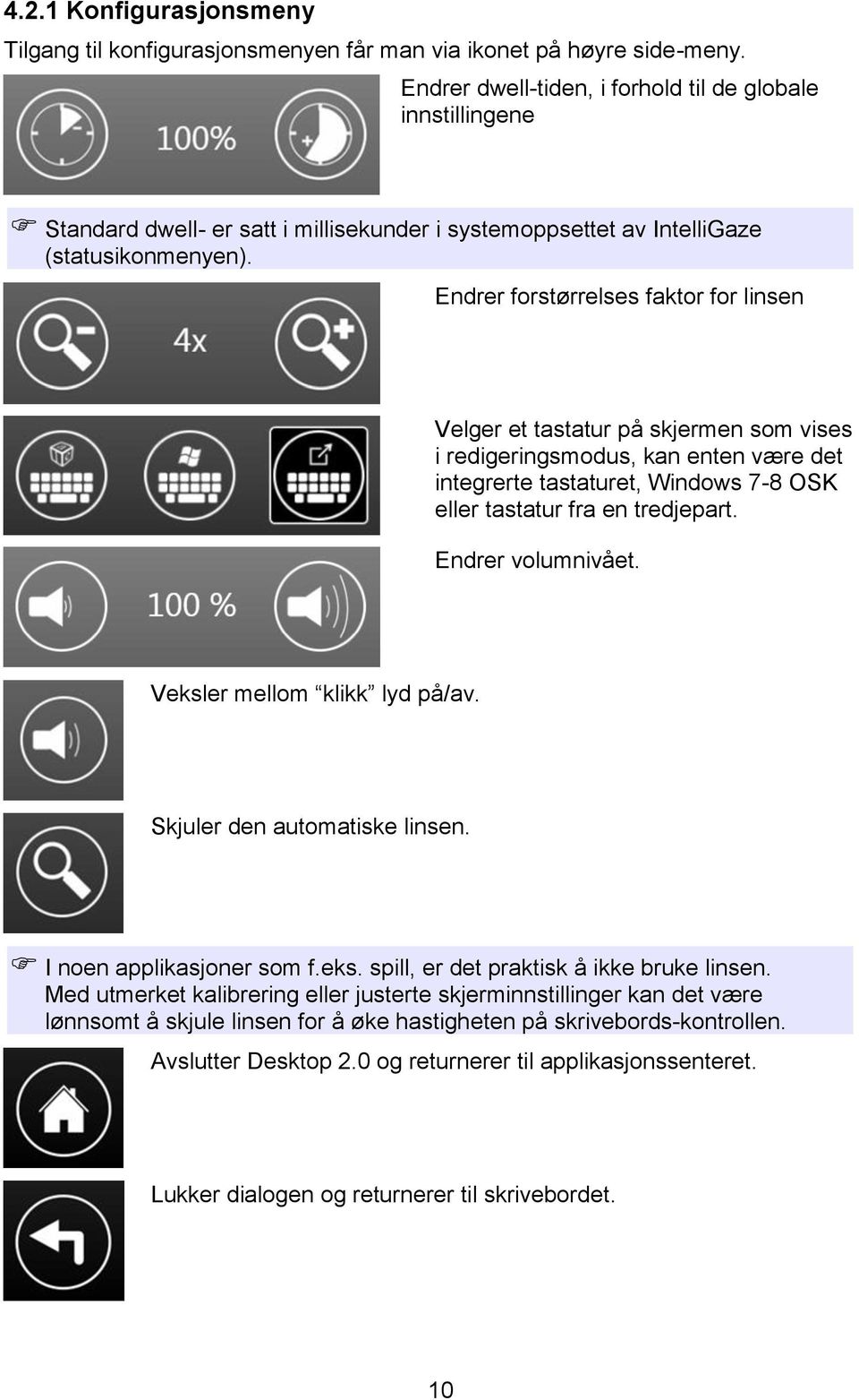 Endrer forstørrelses faktor for linsen Velger et tastatur på skjermen som vises i redigeringsmodus, kan enten være det integrerte tastaturet, Windows 7-8 OSK eller tastatur fra en tredjepart.