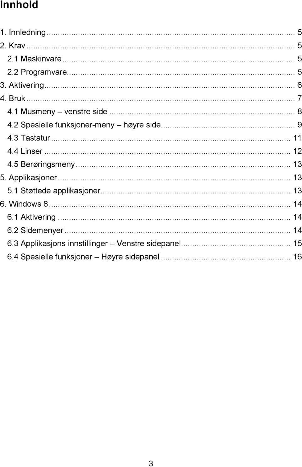 5 Berøringsmeny... 13 5. Applikasjoner... 13 5.1 Støttede applikasjoner... 13 6. Windows 8... 14 6.1 Aktivering... 14 6.2 Sidemenyer.