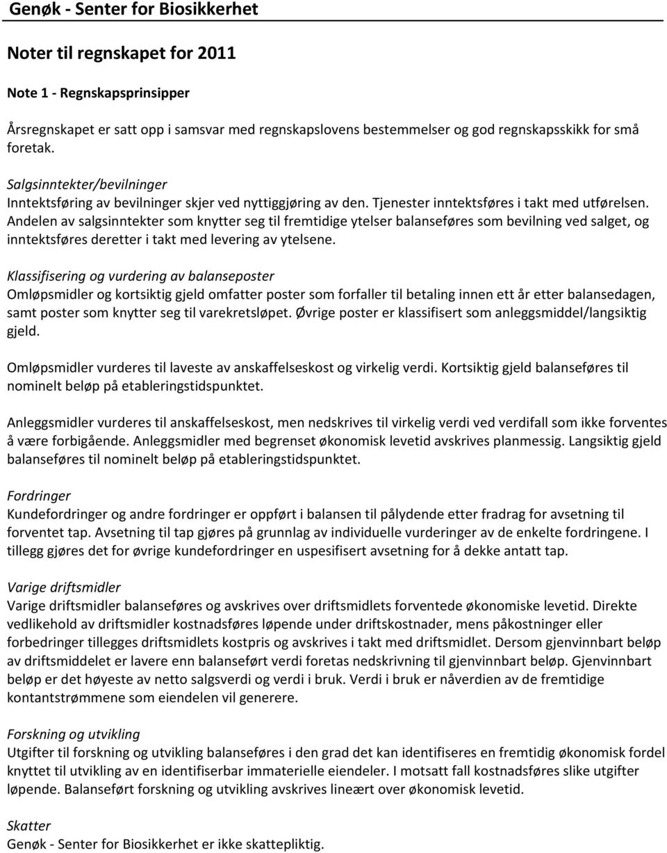 Andelen av salgsinntekter som knytter seg til fremtidige ytelser balanseføres som bevilning ved salget, og inntektsføres deretter i takt med levering av ytelsene.