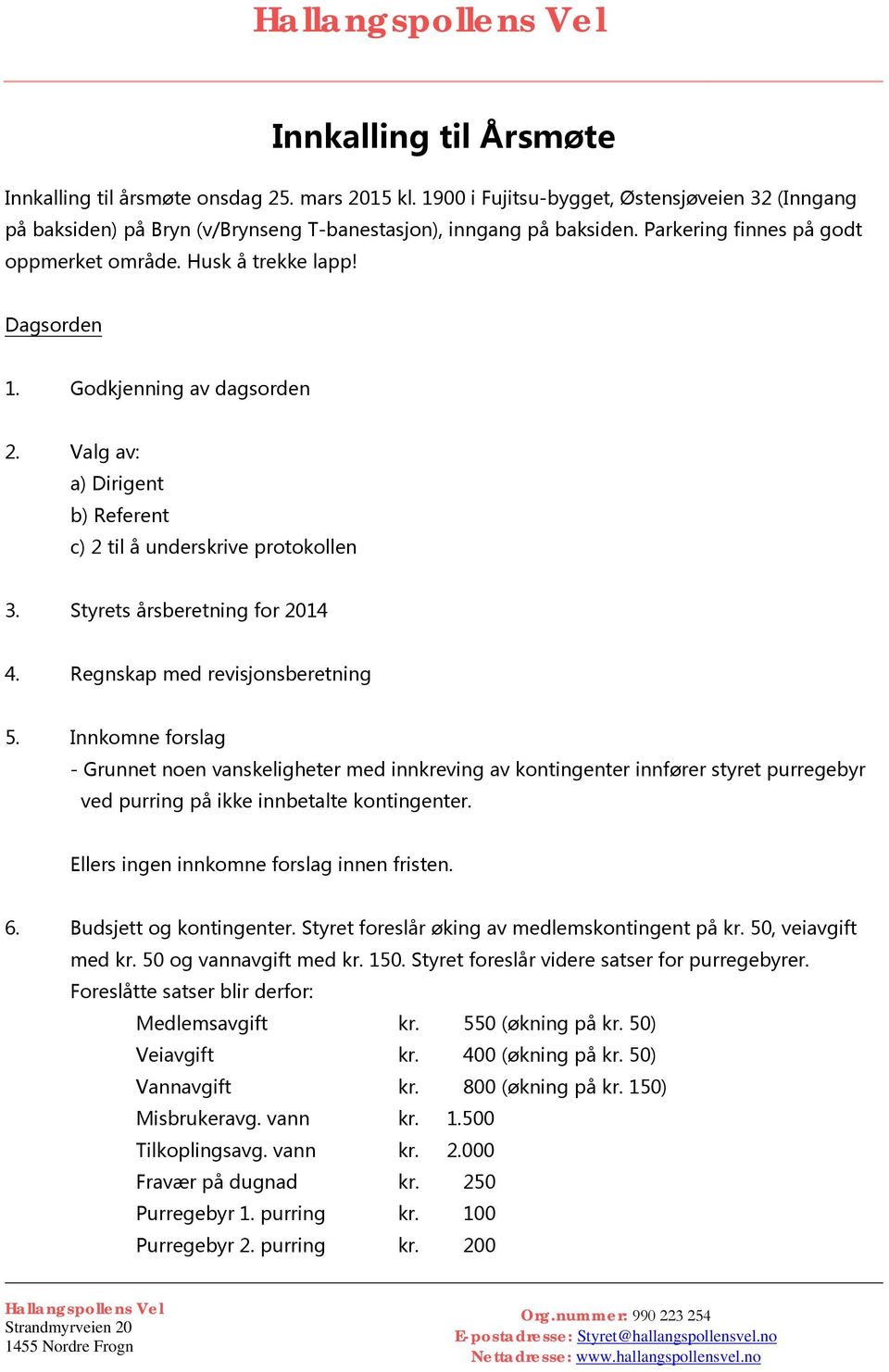 Regnskapmedrevisjonsberetning 5. Innkomneforslag -Grunnetnoenvanskelighetermedinnkrevingavkontingenterinnførerstyretpurregebyr vedpurringpåikkeinnbetaltekontingenter.