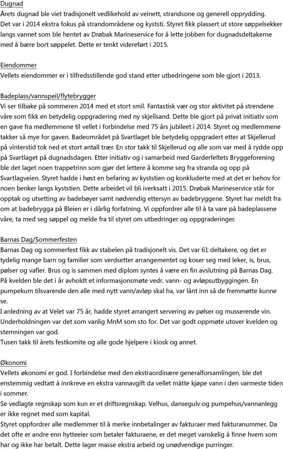 Eiendommer Velletseiendommereritilfredsstillendegodstandetterutbedringenesomblegjorti2013. Badeplass/vannspeil/flytebrygger Visertilbakepåsommeren2014medetstortsmil.