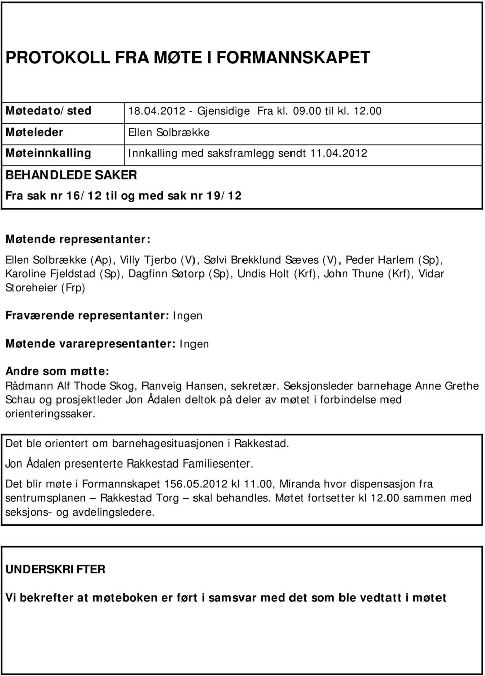 2012 BEHANDLEDE SAKER Fra sak nr 16/12 til og med sak nr 19/12 Møtende representanter: Ellen Solbrække (Ap), Villy Tjerbo (V), Sølvi Brekklund Sæves (V), Peder Harlem (Sp), Karoline Fjeldstad (Sp),