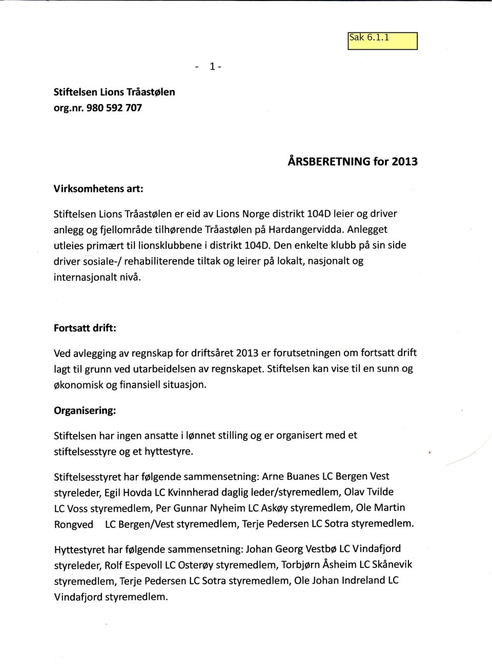 Anlegget utleies primært til lionsklubbene i distrikt 104D. Den enkelte klubb på sin side driver iosiale-/ rehabiliterende tiltak og leirer på lokalt, nasjonalt og internasjonalt nivå.